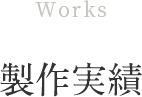 Works 製作実績